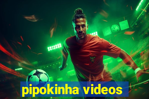 pipokinha videos